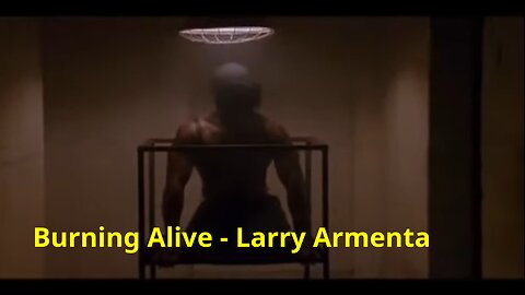 Burning Alive - Larry Armenta (Will the FIRE destroy me or purify me?)