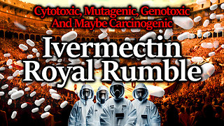 Ivermectin Royal Rumble Debate: IVM Is A Deadly, Cytotoxic, Mutagenic Poison (Carcinogenic Too?)