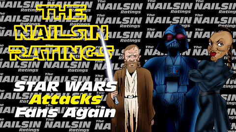 The Nailsin Ratings: Star Wars Attacks Fans Again