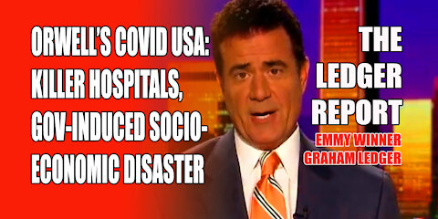 Orwell’s Covid USA! Killer Hospitals, Gov-Induced Socio-Economic Disaster – Ledger Report 1163
