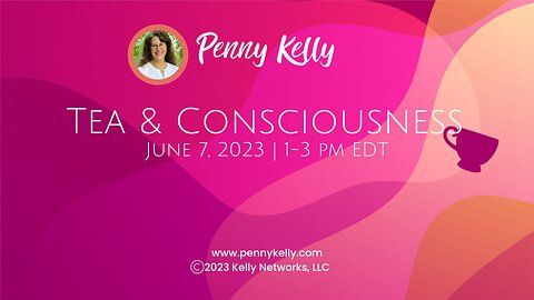 [7 JUNE 2023, 1-3PM EDT] TEA & CONSCIOUSNESS WITH PENNY KELLY