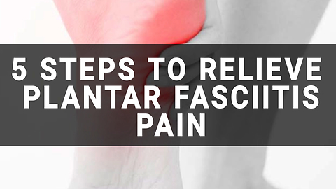 5 Steps To Relieve Plantar Fasciitis Pain