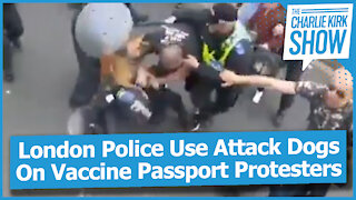 London Police Use Attack Dogs On Vaccine Passport Protesters
