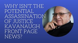 Why Isn't the Potential Assassination of Justice Kavanaugh Front Page News?