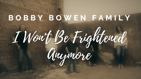 Bobby Bowen Family Band - I Won't Be Frightened Anymore (Official Music Video)