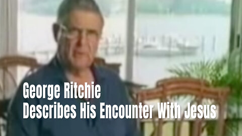 George Ritchie Describes His Encounter With Jesus