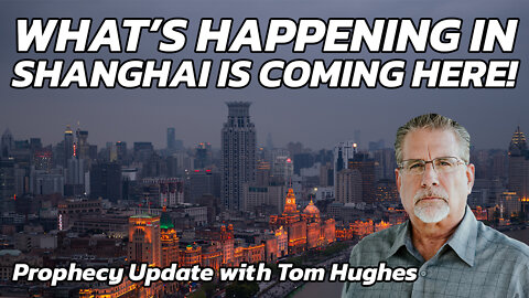 What's Happening in Shanghai Is Coming Here! | Prophecy Update with Tom Hughes