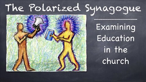 Polarized Synagogue: Education in the Church