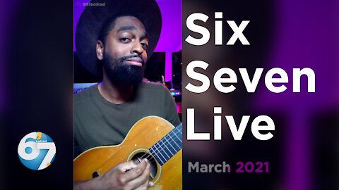 Six Seven – Live • March 2021