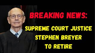 BREAKING NEWS: Supreme Court Justice Stephen Breyer To Retire