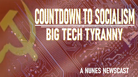 Nunes Newscast: Countdown to Socialism-Big Tech Tyranny