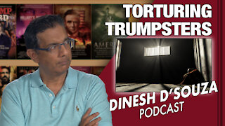 TORTURING TRUMPSTERS Dinesh D’Souza Podcast Ep64