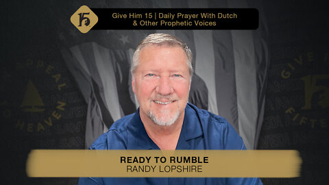 Ready to Rumble - Randy Lopshire | Give Him 15: Daily Prayer with Dutch | May 26, 2022