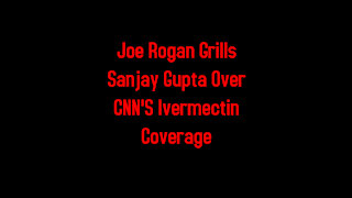 Joe Rogan Grills Sanjay Gupta Over CNN'S Ivermectin Coverage 10-13-2021