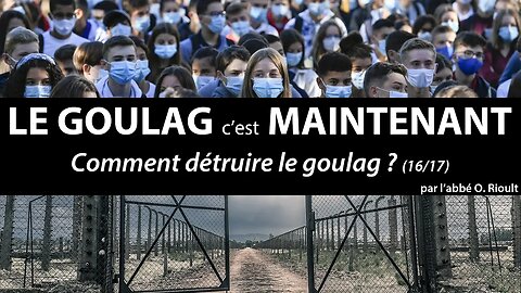 LE GOULAG c’est MAINTENANT - Comment détruire le goulag ? (16/17) - abbé Olivier Rioult