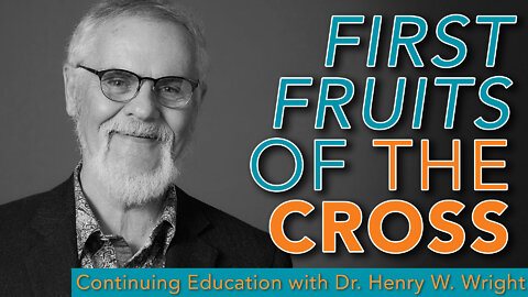 First-Fruits of the Cross - Dr. Henry W. Wright #Continuing Education