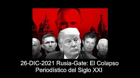 26-DIC-2021 Rusia-Gate: El Colapso Periodístico del Siglo XXI