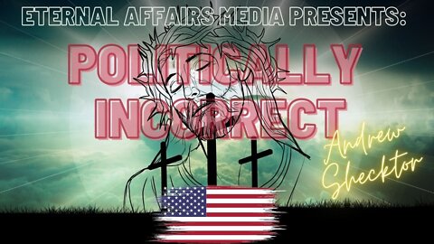 POLITICALLY INCORRECT w/ Andrew Shecktor on EA Truth Radio 03/24/2022