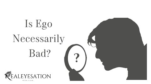 Is Ego necessarily Bad?