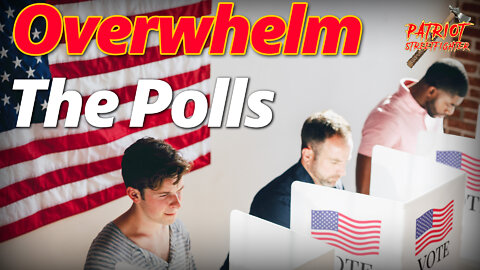 Time to Overwhelm the Polls | Patriot Streetfighter