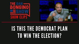Is This The Democrat Plan To Win The Election? - Dan Bongino Show Clips