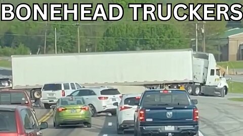 WE HATE TRUCK DRIVERS | Bonehead Truckers of the Week