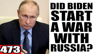 473. Did Biden Start a WAR with Russia?