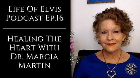Life Of Elvis Podcast Ep.16: Healing The Heart With Dr. Marcia Martin