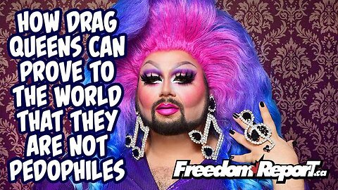 HOW DRAG QUEENS CAN PROVE TO THE WORLD THAT THEY ARE NOT PEDOPHILES