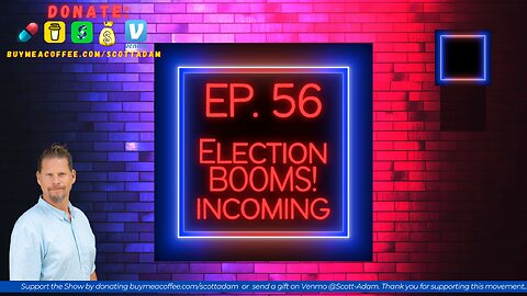 Ep. 56 Election Booms Incoming