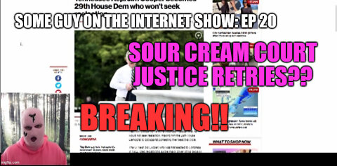 SOME GUY ON THE INTERNET SHOW, Ep 20: SOUR CREAM COURT JUSTICE RETIRES???