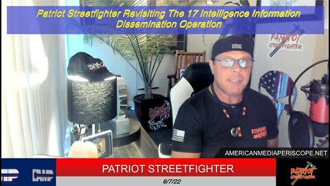 6.7.22 Patriot Streetfighter Revisiting The 17 Intelligence Information Dissemination Operation