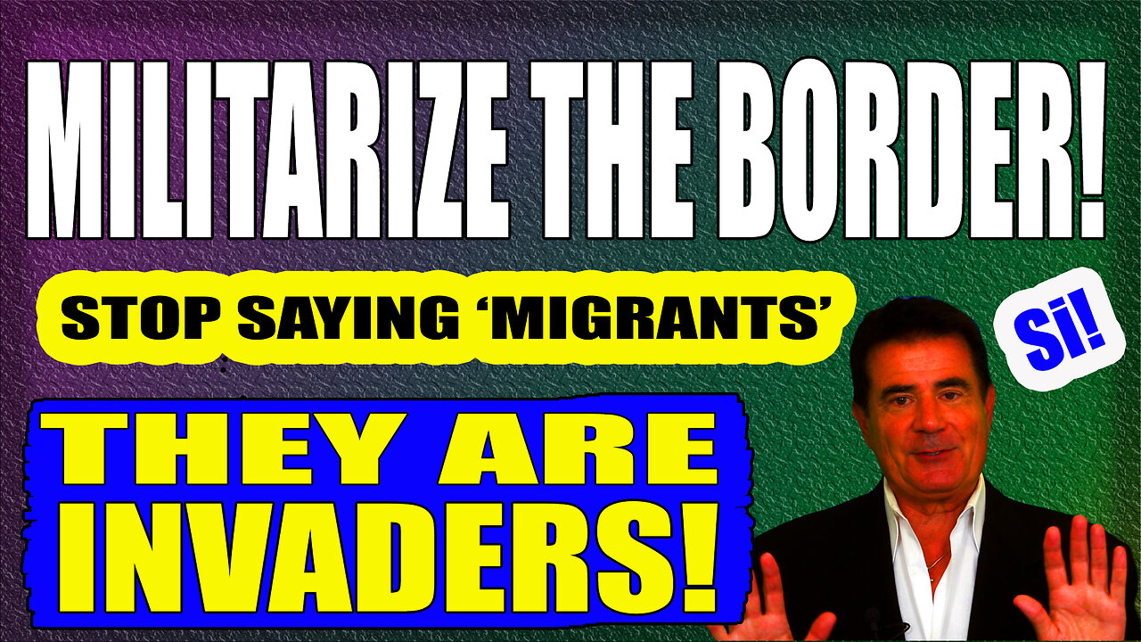 MILITARIZE THE BORDER! STOP SAYING ‘MIGRANTS’ - THEY’RE INVADERS!