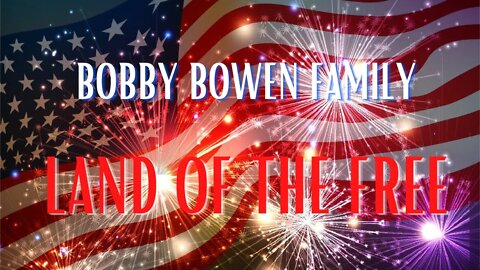 Bobby Bowen Family - Land Of The Free (Official Music Video)