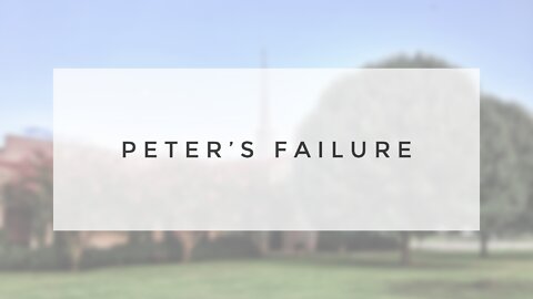 7.11.21 Sunday Sermon - PETER'S FAILURE