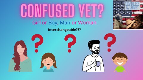 Confused Yet? Girl or Boy, Man or Woman… Interchangeable???