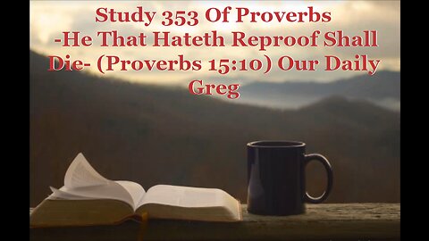 353 "He That Hateth Reproof Shall Die" (Proverbs 15:10) Our Daily Greg