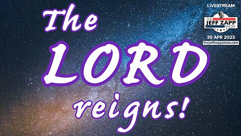 The LORD reigns! - The Jeff Zapp Show - LIVE 30 APR 2023