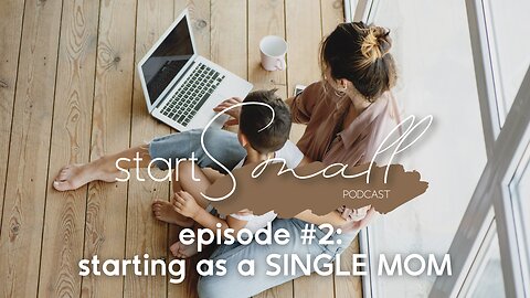 Start Small Podcast, Ep. 2: How I started in business as a SINGLE MOM!