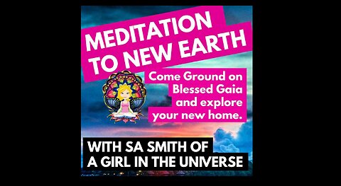 Meditation & Grounding Into New Earth aka Blessed Gaia with SA Smith of A Girl in the Universe