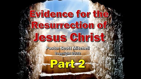 Evidence for Resurrection of Jesus Christ pt2, Pastor Scott Mitchell
