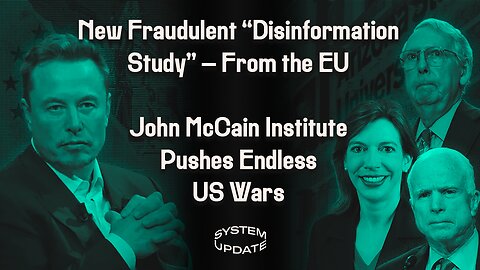 EU and The Washington Post Escalate Their Censorship Campaign with a New Fraudulent “Disinformation Study” About Twitter and Russia. Plus: The John McCain Institute Used to Promote Neocon Dogma on War | SYSTEM UPDATE #143