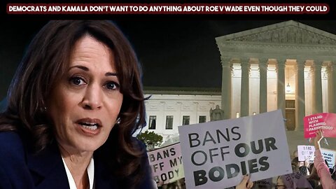 Democrats and Kamala Don't Want to do anything about Roe v Wade Even Though They Could