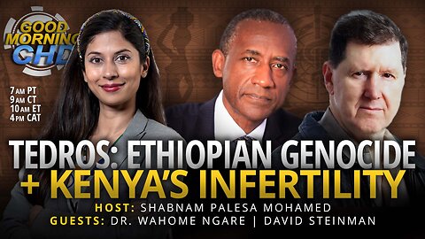 Tedros: Ethiopian Genocide + Kenya’s Infertility