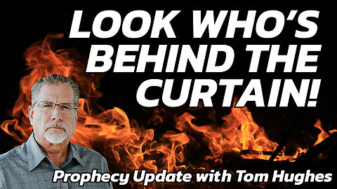 Look Who's Behind The Curtain! | Prophecy Update with Tom Hughes