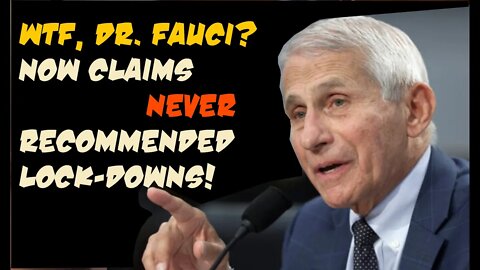 WTF:Doctor Anthony Fauci "Never Recommended Lockdowns"| 2022 08 01