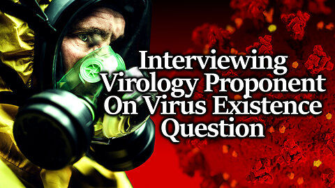 Interviewing Pro Virologist On Questions Of SARS-CoV-2 Existence, Replication & Transmission