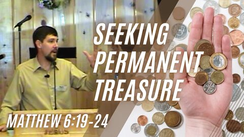 Seeking Permanent Treasure — Matthew 6:19–24