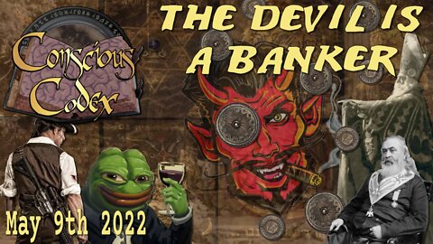 Conscious Codex 62: The Devil Is A Banker