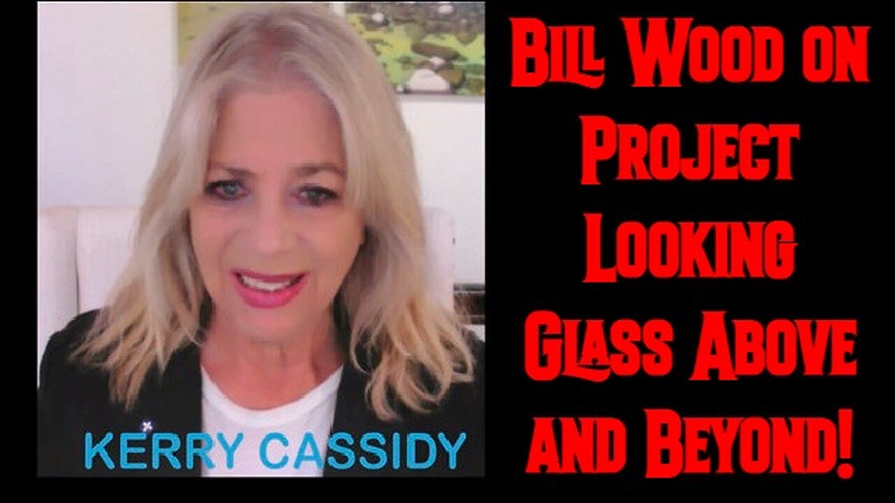 Kerry Cassidy HUGE Intel Bill Wood on Project Looking Glass Above and